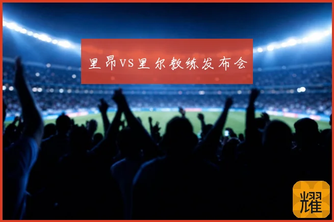 里昂vs里尔教练发布会